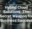 Hybrid Cloud Solutions: The Secret Weapon for Business Success