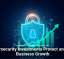 Cybersecurity Investments Protect and Fuel Business Growth
